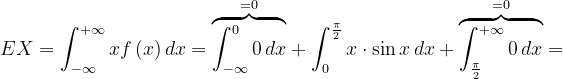 \dpi{120} EX=\int_{-\infty }^{+\infty }xf\left ( x \right )dx=\overset{=0}{\overbrace{\int_{-\infty }^{0}0\, dx}}+\int_{0}^{\frac{\pi }{2}}x\cdot \sin x\, dx+\overset{=0}{\overbrace{\int_{\frac{\pi }{2}}^{+\infty }0\, dx}}=